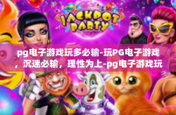 pg电子游戏玩多必输-玩PG电子游戏，沉迷必输，理性为上-pg电子游戏玩多必输