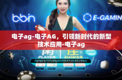 电子ag-电子AG，引领新时代的新型技术应用-电子ag