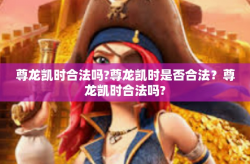 尊龙凯时合法吗?尊龙凯时是否合法？尊龙凯时合法吗?