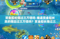 赏金船长爆过三万倍吗-难道赏金船长真的爆出过三万倍吗？赏金船长爆过三万倍吗