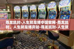 尊龙凯时-人生就是博中国官网-尊龙凯时，人生就是博弈站-尊龙凯时-人生就是博中国官网