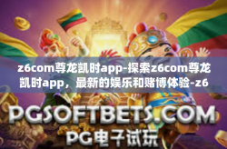 z6com尊龙凯时app-探索z6com尊龙凯时app，最新的娱乐和赌博体验-z6com尊龙凯时app