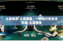 土豪捕鱼-土豪捕鱼，一种新兴的生活乐趣-土豪捕鱼