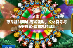 尊龙凯时网址-尊龙凯时，文化符号与历史意义-尊龙凯时网址