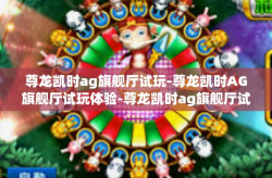 尊龙凯时ag旗舰厅试玩-尊龙凯时AG旗舰厅试玩体验-尊龙凯时ag旗舰厅试玩