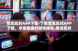 尊龙凯时APP下载-了解尊龙凯时APP下载，享受便捷的游戏体验-尊龙凯时APP下载