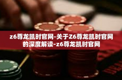 z6尊龙凯时官网-关于Z6尊龙凯时官网的深度解读-z6尊龙凯时官网