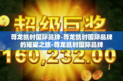 尊龙凯时国际品牌-尊龙凯时国际品牌的璀璨之旅-尊龙凯时国际品牌