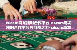 z6com尊龙凯时合作平台-z6com尊龙凯时合作平台的引领之力-z6com尊龙凯时合作平台