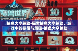 捕鱼大亨辅助-探索捕鱼大亨辅助，游戏中的捷径与策略-捕鱼大亨辅助