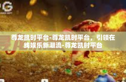 尊龙凯时平台-尊龙凯时平台，引领在线娱乐新潮流-尊龙凯时平台