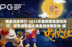 捕鱼游戏排行-2023年最新捕鱼游戏排行，探索最新最火捕鱼游戏栖息地-捕鱼游戏排行