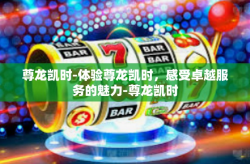 尊龙凯时-体验尊龙凯时，感受卓越服务的魅力-尊龙凯时
