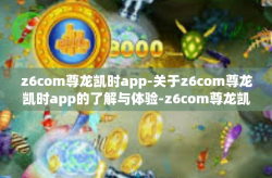 z6com尊龙凯时app-关于z6com尊龙凯时app的了解与体验-z6com尊龙凯时app