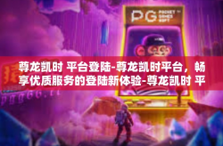 尊龙凯时 平台登陆-尊龙凯时平台，畅享优质服务的登陆新体验-尊龙凯时 平台登陆