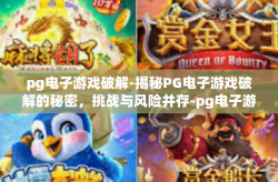 pg电子游戏破解-揭秘PG电子游戏破解的秘密，挑战与风险并存-pg电子游戏破解