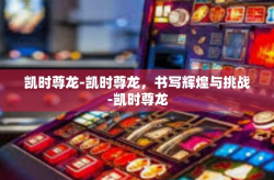 凯时尊龙-凯时尊龙，书写辉煌与挑战-凯时尊龙