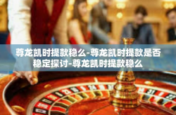 尊龙凯时提款稳么-尊龙凯时提款是否稳定探讨-尊龙凯时提款稳么