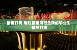 捕鱼打钱-通过捕鱼赚取金钱的毕业生-捕鱼打钱