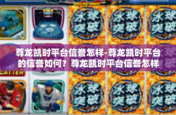 尊龙凯时平台信誉怎样-尊龙凯时平台的信誉如何？尊龙凯时平台信誉怎样
