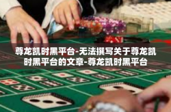尊龙凯时黑平台-无法撰写关于尊龙凯时黑平台的文章-尊龙凯时黑平台