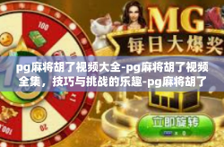 pg麻将胡了视频大全-pg麻将胡了视频全集，技巧与挑战的乐趣-pg麻将胡了视频大全