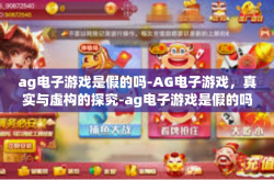 ag电子游戏是假的吗-AG电子游戏，真实与虚构的探究-ag电子游戏是假的吗