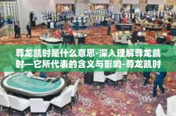 尊龙凯时是什么意思-深入理解尊龙凯时—它所代表的含义与影响-尊龙凯时是什么意思