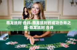 尊龙凯时 合并-尊龙凯时的成功合并之路-尊龙凯时 合并