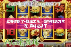 麻将被胡了-胡牌之乐，麻将的魅力常在-麻将被胡了