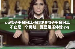 pg电子平台网址-探索PG电子平台网址，不止是一个网址，更是娱乐体验-pg电子平台网址