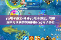 yg电子游艺-揭秘yg电子游艺，划破虚拟与现实的尖端科技-yg电子游艺