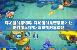 尊龙凯时靠谱吗-尊龙凯时是否靠谱？让我们深入探究-尊龙凯时靠谱吗