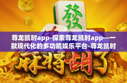 尊龙凯时app-探索尊龙凯时app—一款现代化的多功能娱乐平台-尊龙凯时app