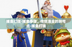 捕鱼打钱-捕鱼挣钱，传统渔业的转弯点-捕鱼打钱