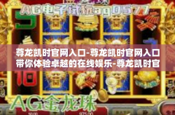 尊龙凯时官网入口-尊龙凯时官网入口带你体验卓越的在线娱乐-尊龙凯时官网入口