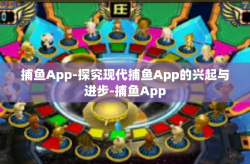 捕鱼App-探究现代捕鱼App的兴起与进步-捕鱼App