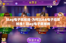 玩ag电子就掉线-为何玩AG电子经常掉线？玩ag电子就掉线