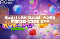 尊龙凯时 世界杯-尊龙凯时，点亮世界杯激情之夜-尊龙凯时 世界杯