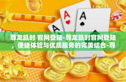 尊龙凯时 官网登陆-尊龙凯时官网登陆，便捷体验与优质服务的完美结合-尊龙凯时 官网登陆