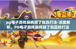 pg电子游戏麻将胡了包赢打法-深度解析，PG电子游戏麻将胡了包赢的打法技巧-pg电子游戏麻将胡了包赢打法
