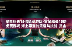 赏金船长15倍免费游戏-赏金船长15倍免费游戏 海上寻宝的乐趣与挑战-赏金船长15倍免费游戏