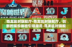 尊龙凯时旗舰厅-尊龙凯时旗舰厅，创新的娱乐体验引领潮流-尊龙凯时旗舰厅