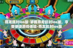 尊龙凯时ios版-掌握尊龙凯时ios版，享受便捷游戏体验-尊龙凯时ios版