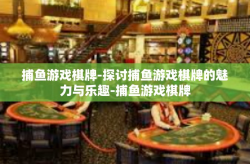 捕鱼游戏棋牌-探讨捕鱼游戏棋牌的魅力与乐趣-捕鱼游戏棋牌