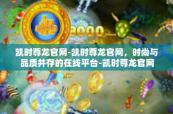 凯时尊龙官网-凯时尊龙官网，时尚与品质并存的在线平台-凯时尊龙官网