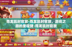 尊龙凯时官放-尊龙凯时官放，游戏之路的里程碑-尊龙凯时官放
