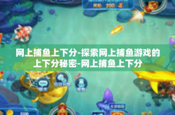 网上捕鱼上下分-探索网上捕鱼游戏的上下分秘密-网上捕鱼上下分