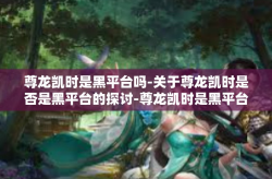 尊龙凯时是黑平台吗-关于尊龙凯时是否是黑平台的探讨-尊龙凯时是黑平台吗