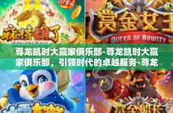 尊龙凯时大赢家俱乐部-尊龙凯时大赢家俱乐部，引领时代的卓越服务-尊龙凯时大赢家俱乐部